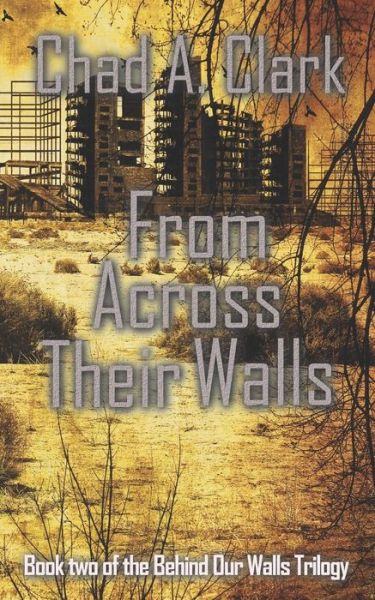 From Across Their Walls - Chad a Clark - Książki - Independently Published - 9781983029806 - 9 lipca 2018