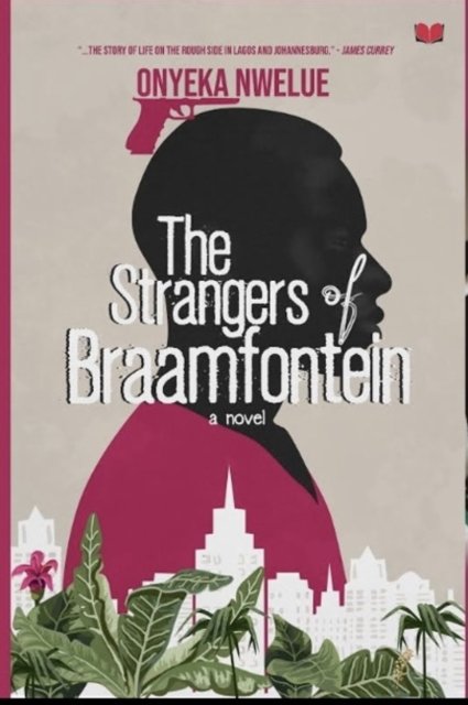 The Strangers of Braamfontein - Onyeka Nwelue - Bøger - Abibiman Publishing UK - 9781998995806 - 26. juli 2021