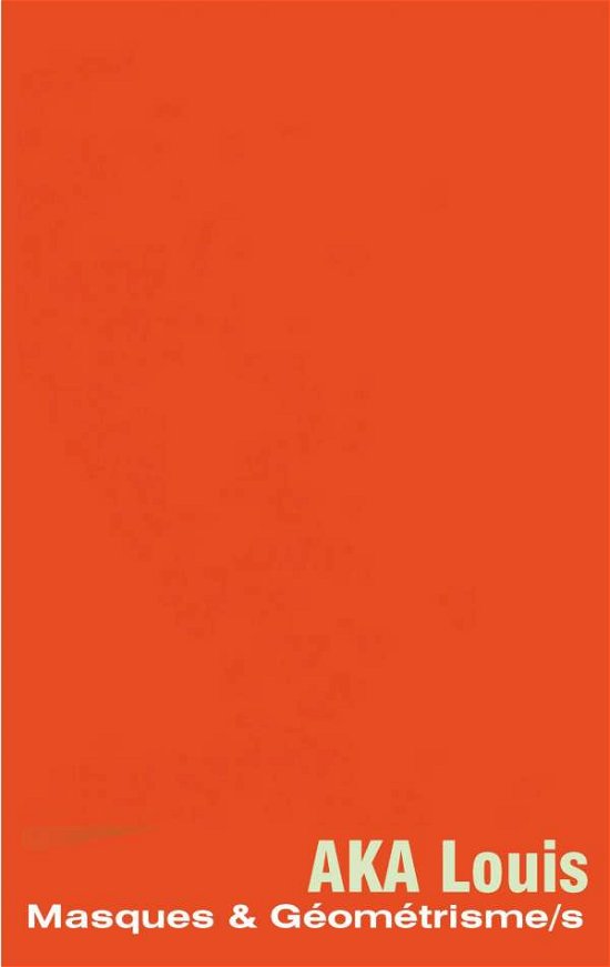 Masques Et Geometrisme/s: Abstraction/s Et, Parallelisme, Entre L'Orient Et L'Art, Premier - Louis Aka - Books - Books on Demand - 9782322221806 - May 8, 2020