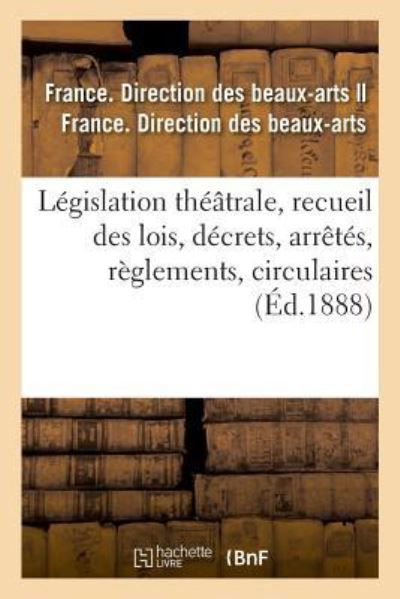 Cover for Direction Des Beaux-Arts · Legislation Theatrale, Recueil Des Lois, Decrets, Arretes, Reglements, Circulaires (Paperback Book) (2018)