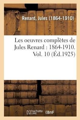 Cover for Jules Renard · Les Oeuvres Completes de Jules Renard: 1864-1910. Vol. 10 (Paperback Bog) (2018)