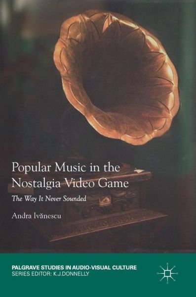 Cover for Andra Ivanescu · Popular Music in the Nostalgia Video Game: The Way It Never Sounded - Palgrave Studies in Audio-Visual Culture (Hardcover Book) [2019 edition] (2019)
