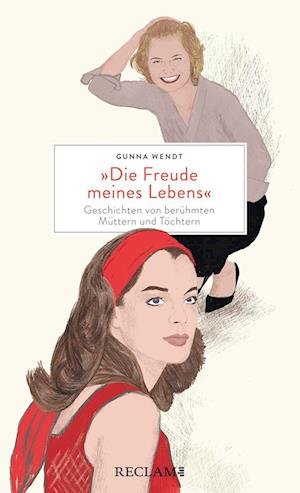 Cover for Gunna Wendt · »Die Freude meines Lebens«. Geschichten von berühmten Müttern und Töchtern | Hochwertiges Geschenkbuch mit spannenden Mutter-Tochter-Porträts (Bok) (2023)