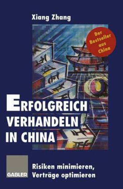 Cover for Xiang Zhang · Erfolgreich Verhandeln in China: Risiken Minimieren, Vertrage Optimieren (Taschenbuch) [Softcover Reprint of the Original 1st 1997 edition] (2012)