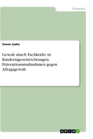Cover for Simon Jaehn · Gewalt durch Fachkrafte in Kindertageseinrichtungen. Praventionsmassnahmen gegen Alltagsgewalt (Paperback Book) (2021)