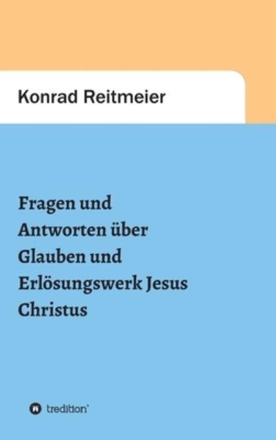Cover for Konrad Reitmeier · Fragen und Antworten zum Glauben und Erloesungswerk Jesus Christus (Hardcover Book) (2021)