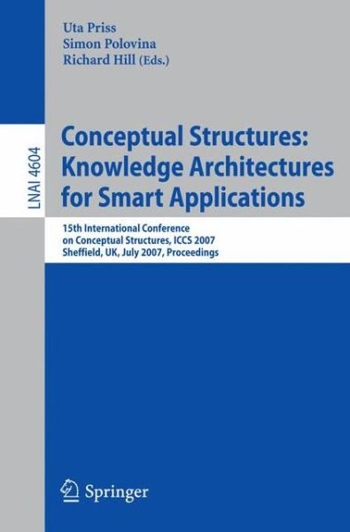 Cover for Uta Priss · Conceptual Structures: Knowledge Architectures for Smart Applications: 15th International Conference on Conceptual Structures, ICCS 2007, Sheffield, UK, July 22-27, 2007, Proceedings - Lecture Notes in Computer Science (Pocketbok) [2007 edition] (2007)