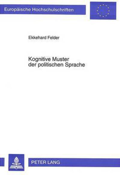 Cover for Felder Ekkehard Felder · Kognitive Muster der politischen Sprache: Eine linguistische Untersuchung zur Korrelation zwischen sprachlich gefater Wirklichkeit und Denkmustern am Beispiel der Reden von Theodor Heuss und Konrad Adenauer (Paperback Book) (1994)