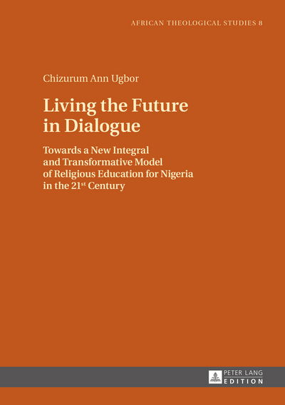 Cover for Chizurum Ann Ugbor · Living the Future in Dialogue: Towards a New Integral and Transformative Model of Religious Education for Nigeria in the 21 st  Century - African Theological Studies / Etudes Theologiques Africaines (Hardcover Book) [New edition] (2015)