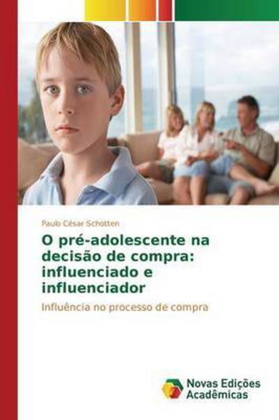 Cover for Schotten Paulo Cesar · O Pre-adolescente Na Decisao De Compra: Influenciado E Influenciador (Paperback Book) (2015)