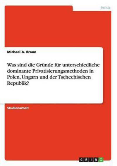 Cover for Michael A. Braun · Was Sind Die Grunde Fur Unterschiedliche Dominante Privatisierungsmethoden in Polen, Ungarn Und Der Tschechischen Republik? (Paperback Book) [German edition] (2008)