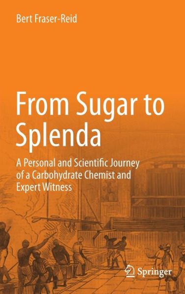 Cover for Bert Fraser-Reid · From Sugar to Splenda: A Personal and Scientific Journey of a Carbohydrate Chemist and Expert Witness (Hardcover Book) (2012)