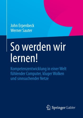 Cover for John Erpenbeck · So Werden Wir Lernen!: Kompetenzentwicklung in Einer Welt Fuhlender Computer, Kluger Wolken Und Sinnsuchender Netze (Paperback Book) [2013 edition] (2013)