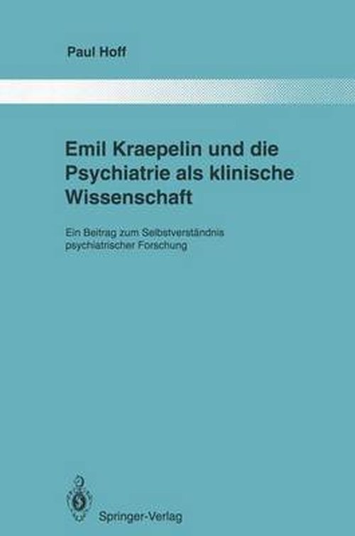 Cover for Paul Hoff · Emil Kraepelin Und Die Psychiatrie Als Klinische Wissenschaft - Monographien Aus Dem Gesamtgebiete Der Psychiatrie (Paperback Book) [Softcover Reprint of the Original 1st Ed. 1994 edition] (2012)