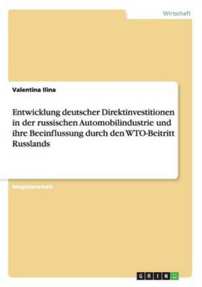 Entwicklung deutscher Direktinvestitionen in der russischen Automobilindustrie und ihre Beeinflussung durch den WTO-Beitritt Russlands - Valentina Ilina - Books - Grin Publishing - 9783656596806 - February 25, 2014