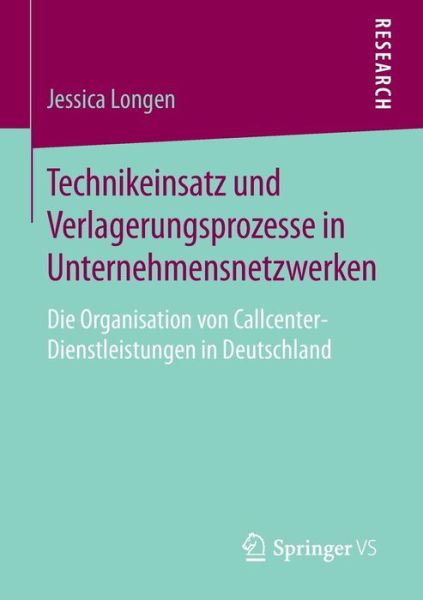 Cover for Jessica Longen · Technikeinsatz Und Verlagerungsprozesse in Unternehmensnetzwerken: Die Organisation Von Callcenter-Dienstleistungen in Deutschland (Paperback Book) [2015 edition] (2015)