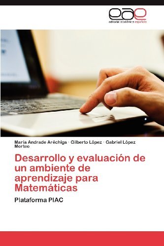 Cover for Gabriel López Morteo · Desarrollo Y Evaluación De Un Ambiente De Aprendizaje Para Matemáticas: Plataforma Piac (Paperback Book) [Spanish edition] (2012)
