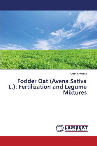 Cover for Arjun K Verma · Fodder Oat (Avena Sativa L.): Fertilization and Legume Mixtures (Paperback Book) (2013)