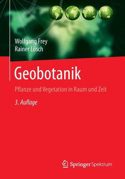 Cover for Wolfgang Frey · Geobotanik: Pflanze Und Vegetation in Raum Und Zeit (Paperback Book) [3rd 3. Aufl. 2010. Nachdruck 2014 edition] (2014)