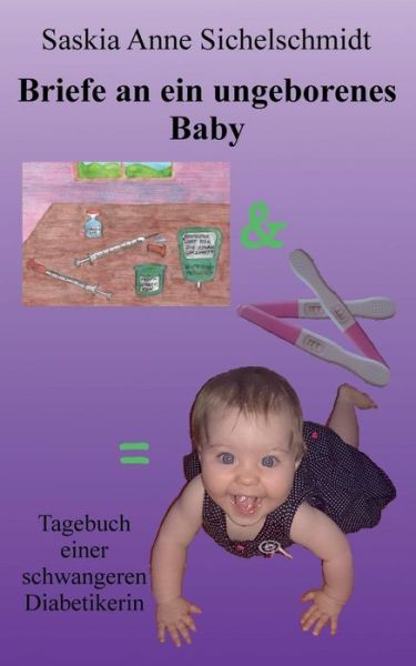 Cover for Saskia Anne Sichelschmidt · Briefe an ein ungeborenes Baby: Tagebuch einer schwangeren Diabetikerin (Paperback Book) [German edition] (2013)