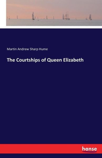 Cover for Martin Andrew Sharp Hume · The Courtships of Queen Elizabeth (Taschenbuch) (2016)