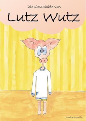 Cover for Marion Maertin · Die Geschichte von Lutz Wutz (Hardcover Book) (2019)