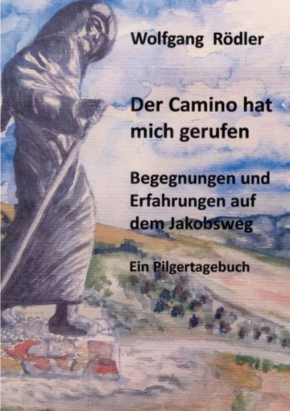 Cover for Wolfgang Roedler · Der Camino hat mich gerufen: Begegnungen und Erfahrungen auf dem Jakobsweg Ein Pilgertagebuch (Paperback Book) (2020)