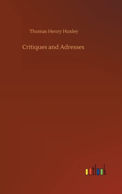 Cover for Thomas Henry Huxley · Critiques and Adresses (Gebundenes Buch) (2020)
