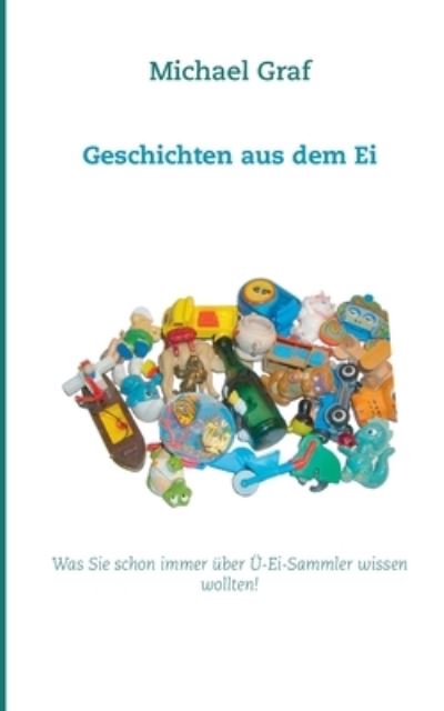 Cover for Michael Graf · Geschichten aus dem Ei: Was Sie schon immer uber UE-Ei-Sammler wissen wollten! (Paperback Book) (2021)