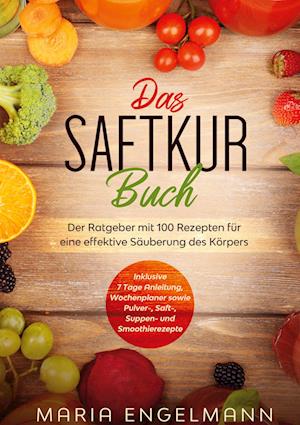 Cover for Maria Engelmann · Das Saftkur Buch: Der Ratgeber mit 100 Rezepten für eine effektive Säuberung des Körpers - Inklusive 7 Tage Anleitung, Wochenplaner sowie Pulver-, Saft-, Suppen- und Smoothierezepte (Hardcover Book) (2022)