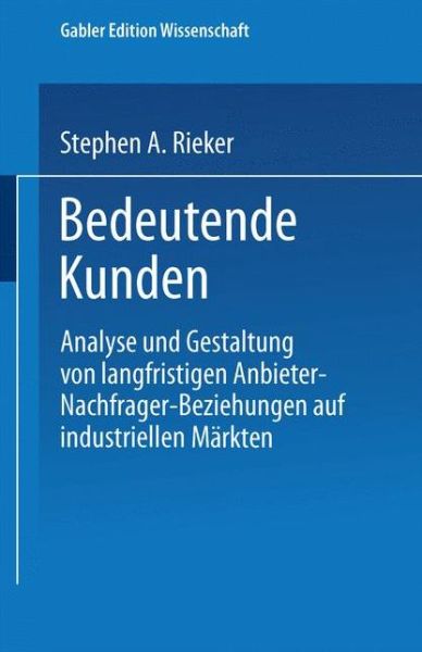 Cover for Stephen a Rieker · Bedeutende Kunden: Analyse Und Gestaltung Von Langfristigen Anbieter-Nachfrager-Beziehungen Auf Industriellen Markten (Paperback Book) [1995 edition] (1995)