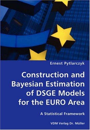 Construction and Bayesian Estimation of Dsge Models for the Euro Area- a Statistical Framework - Ernest Pytlarczyk - Books - VDM Verlag Dr. Mueller e.K. - 9783836424806 - October 12, 2007