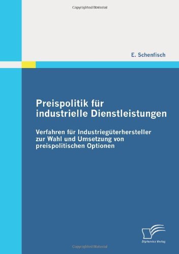 Cover for E Schenfisch · Preispolitik Fur Industrielle Dienstleistungen: Verfahren Fur Industrieg Terhersteller Zur Wahl Und Umsetzung Von Preispolitischen Optionen (Taschenbuch) [German edition] (2016)