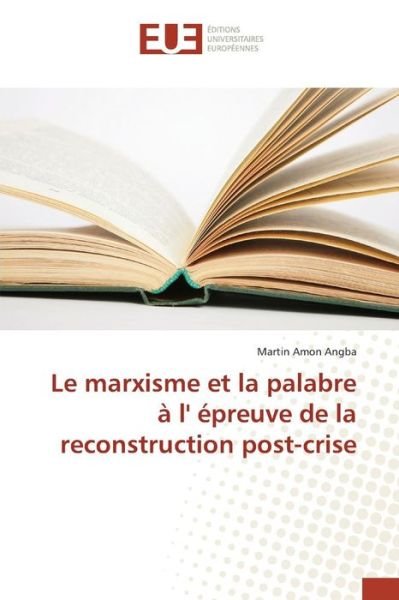 Cover for Amon Angba Martin · Le Marxisme et La Palabre a L' Epreuve De La Reconstruction Post-crise (Pocketbok) (2015)