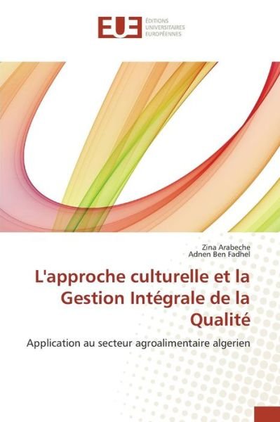 L'approche Culturelle et La Gestion Integrale De La Qualite - Arabeche Zina - Bøger - Editions Universitaires Europeennes - 9783841671806 - 28. februar 2018