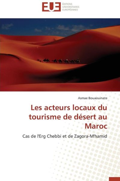 Cover for Asmae Bouaouinate · Les Acteurs Locaux Du Tourisme De Désert Au Maroc: Cas De L'erg Chebbi et De Zagora-m'hamid (Paperback Book) [French edition] (2018)