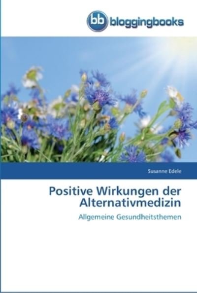 Positive Wirkungen der Alternativ - Edele - Books -  - 9783841770806 - October 29, 2012