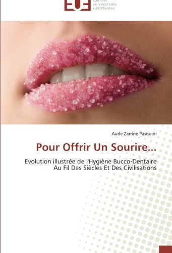 Cover for Aude Zarrine Pasquini · Pour Offrir Un Sourire...: Evolution Illustrée De L'hygiène Bucco-dentaire Au Fil Des Siècles et Des Civilisations (Paperback Book) [French edition] (2018)