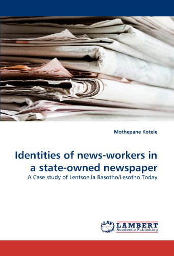 Cover for Mothepane Kotele · Identities of News-workers in a State-owned Newspaper: a Case Study of Lentsoe La Basotho / Lesotho Today (Taschenbuch) (2011)