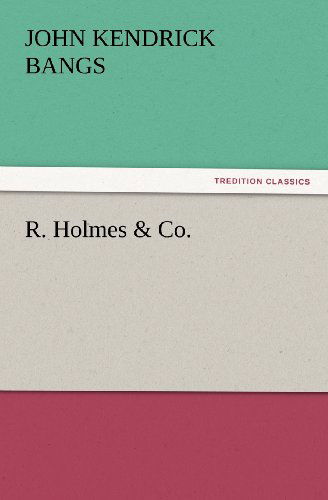 R. Holmes & Co. (Tredition Classics) - John Kendrick Bangs - Livros - tredition - 9783847231806 - 24 de fevereiro de 2012