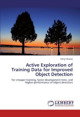 Cover for Kenji Okuma · Active Exploration of Training Data for Improved Object Detection: for Cheaper Training, Faster Development Time, and Higher-performance of Object Detectors (Paperback Book) (2012)