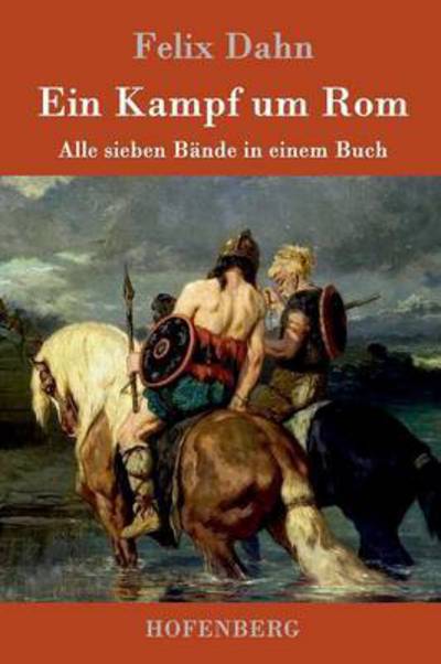 Ein Kampf um Rom: Alle sieben Bande in einem Buch - Felix Dahn - Książki - Hofenberg - 9783861992806 - 31 stycznia 2016