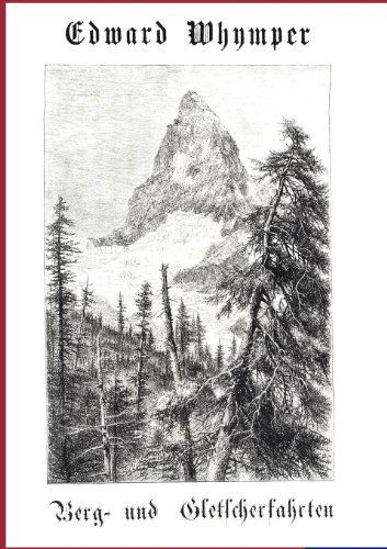 Berg- Und Gletscherfahrten - Edward Whymper - Books - Salzwasser-Verlag GmbH - 9783864441806 - November 25, 2011