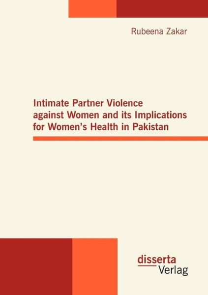 Cover for Rubeena Zakar · Intimate Partner Violence Against Women and Its Implications for Women's Health in Pakistan (Pocketbok) [German edition] (2012)