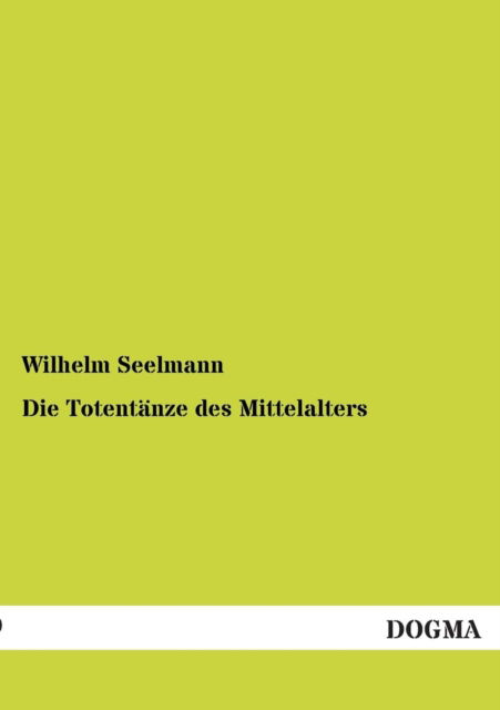 Cover for Wilhelm Seelmann · Die Totentanze des Mittelalters (Paperback Book) [German edition] (2012)