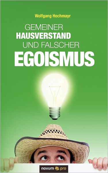 Gemeiner Hausverstand Und Falscher Egoismus - Wolfgang Hochmayr - Boeken - novum Verlag - 9783990030806 - 29 januari 2013