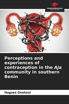 Cover for Hugues Gnahoui · Perceptions and experiences of contraception in the Aja community in southern Benin (Paperback Book) (2021)