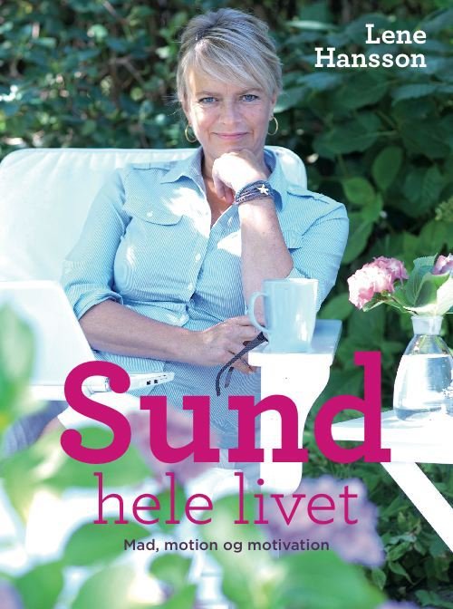 Cover for Lene Hansson · Sund hele livet - mad, motion og motivation (Sewn Spine Book) [1e uitgave] (2012)