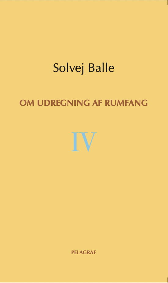 Om udregning af rumfang IV - Solvej Balle - Bøker - Pelagraf - 9788797184806 - 18. november 2022