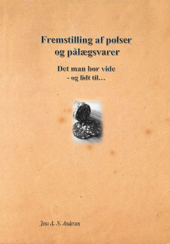 Cover for Jens A. N. Andersen · Fremstilling af pølser og pålægsvarer Det man bør vide -og lidt til (Paperback Book) [1º edição] (2024)